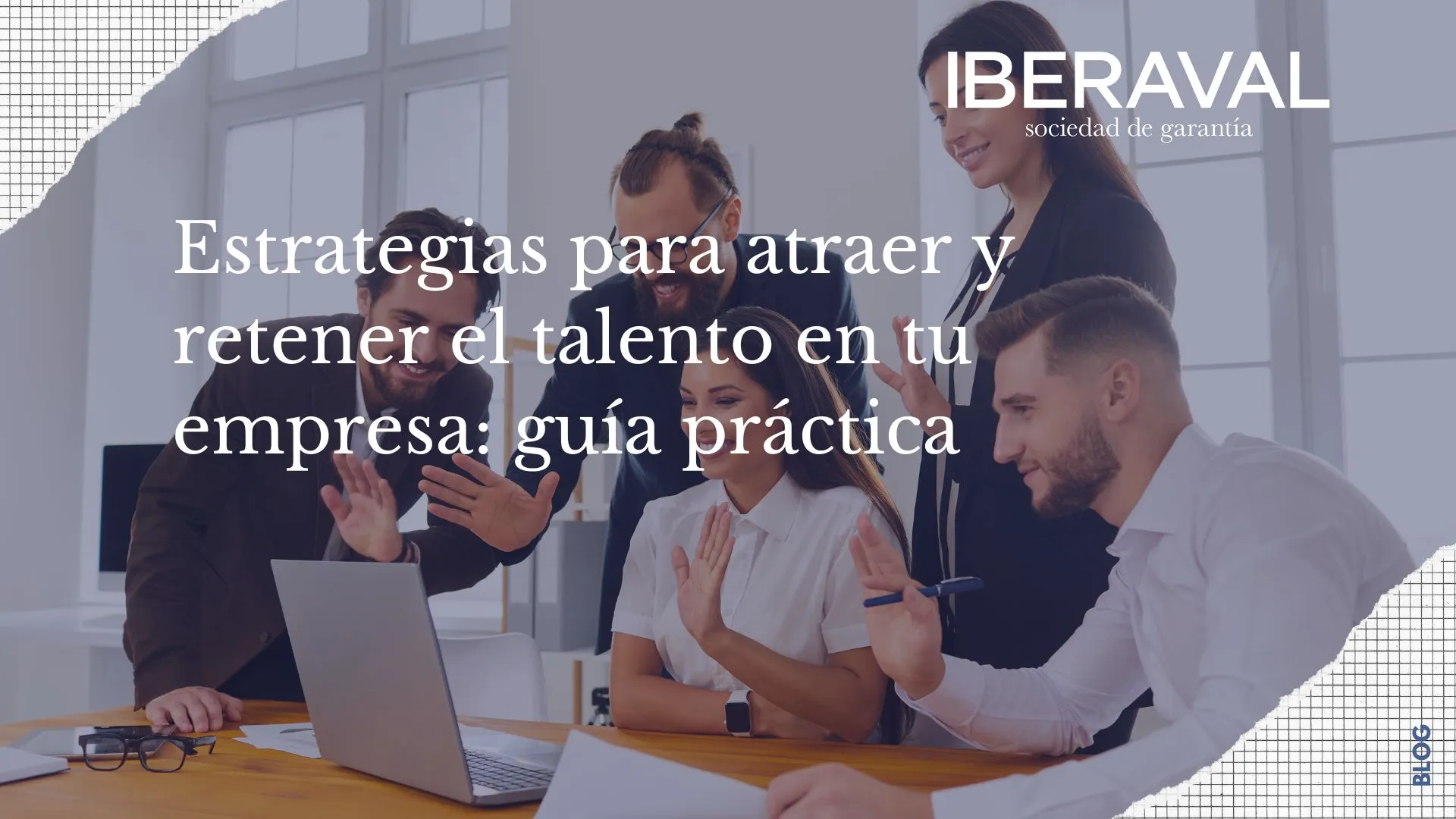 Estrategias para atraer y retener el talento en tu empresa: guía práctica