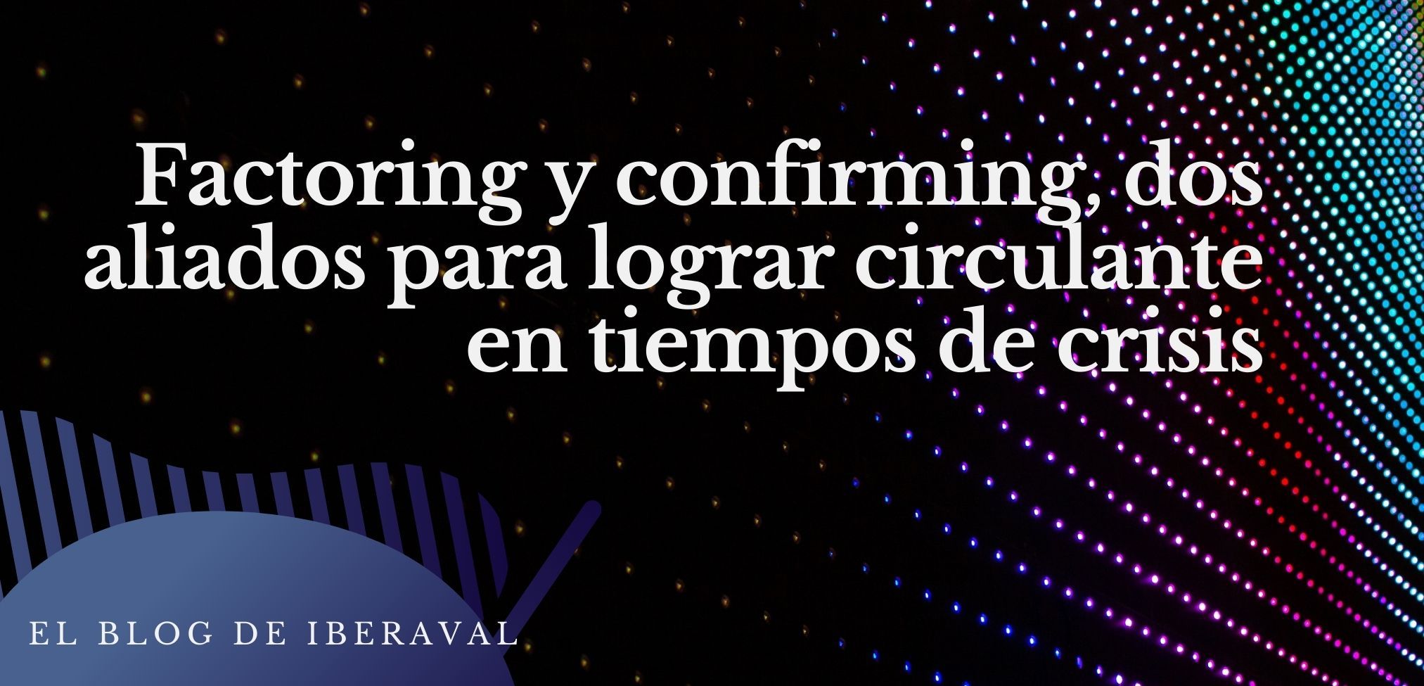 Factoring y confirming, dos aliados para lograr circulante en tiempos de dificultades