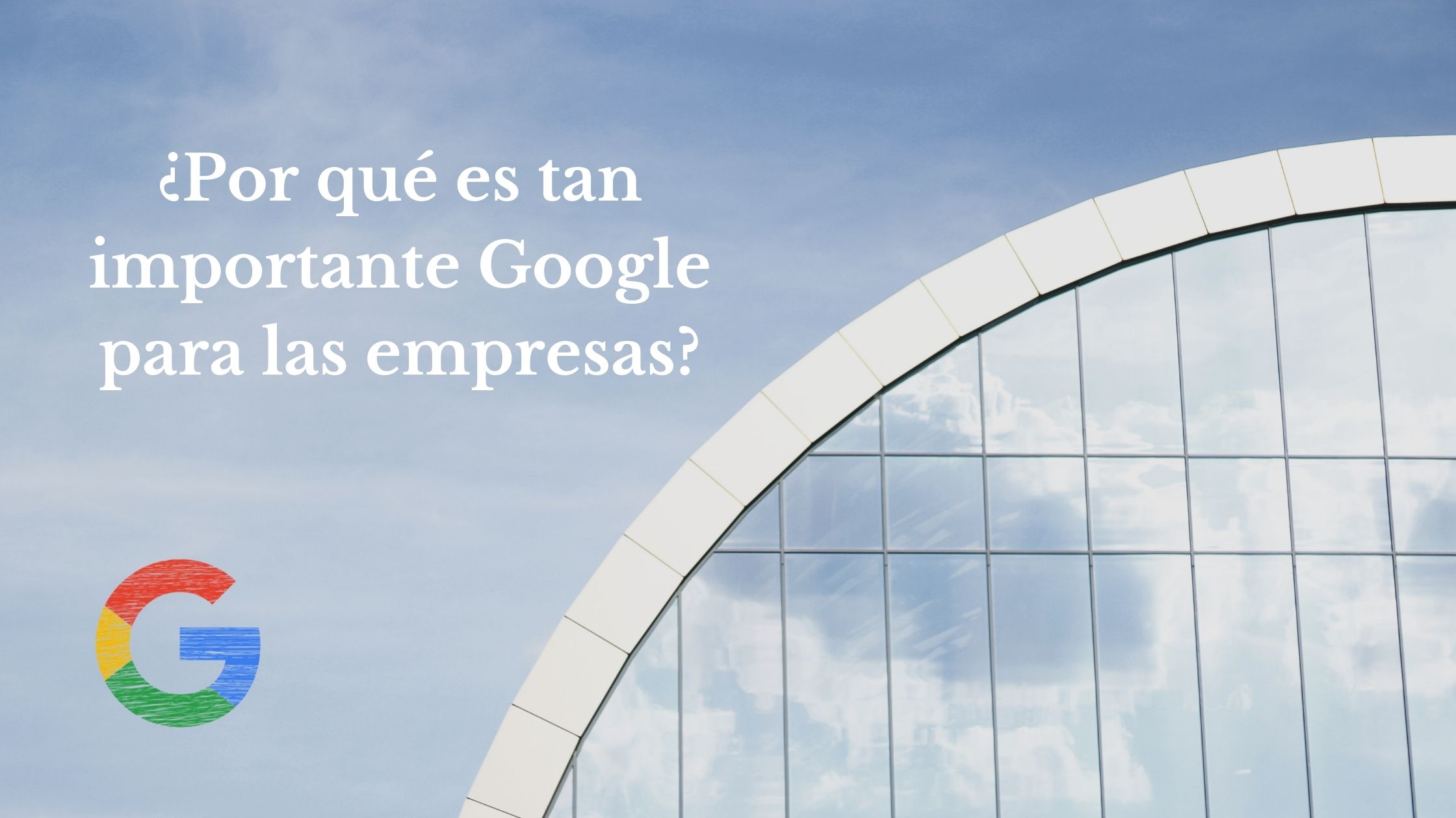 ¿Por qué es tan importante Google para las empresas?