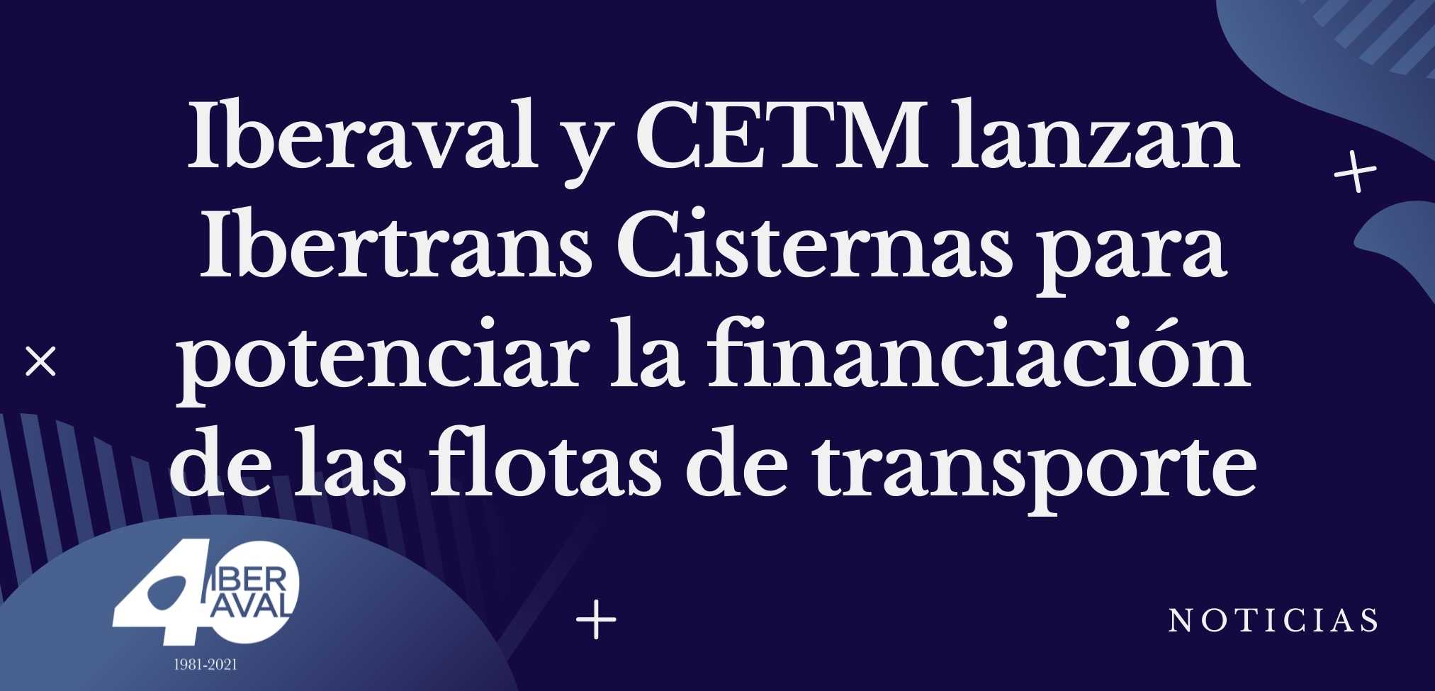 Iberaval y CETM lanzan Ibertrans Cisternas para potenciar la financiación de las flotas de transporte