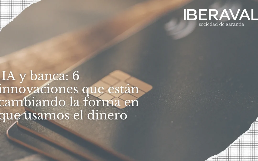 IA y banca: 6 innovaciones que están cambiando la forma en que usamos el dinero